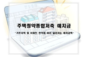 주택청약통장 예치금, 거주지역 및 아파트 면적에 따라 다르다