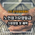 노인 장기요양등급 신청방법 및 혜택 (국가지원)