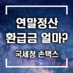 국세청 손택스 연말정산 환급금 조회 방법 및 지급일 알아보기