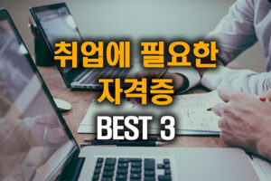 취업에 필요한 자격증 BEST 3